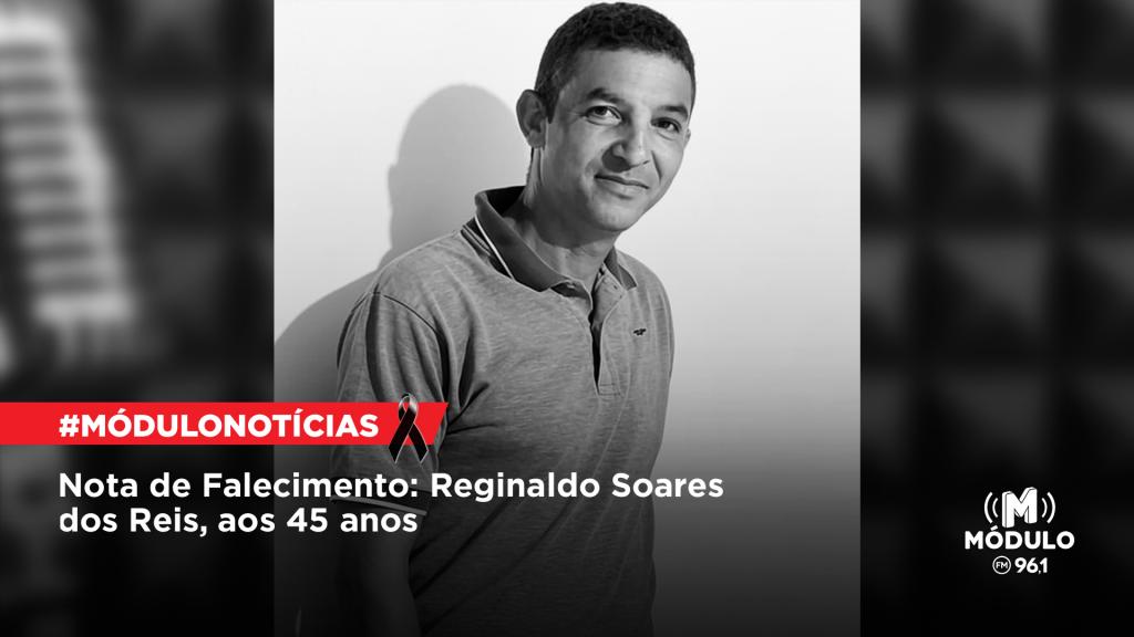 Nota de Falecimento: Reginaldo Soares dos Reis, aos 45...
